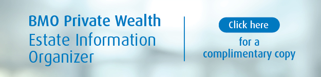 BMO Private Wealth - Estate Information Organizer - Click here for a complimentary copy